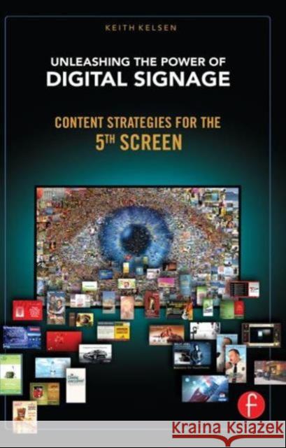 Unleashing the Power of Digital Signage: Content Strategies for the 5th Screen Kelsen, Keith 9780240813028  - książka
