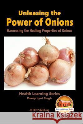 Unleashing the Power of Onions - Harnessing the Healing Properties of Onions Dueep Jyot Singh John Davidson Mendon Cottage Books 9781516996735 Createspace - książka