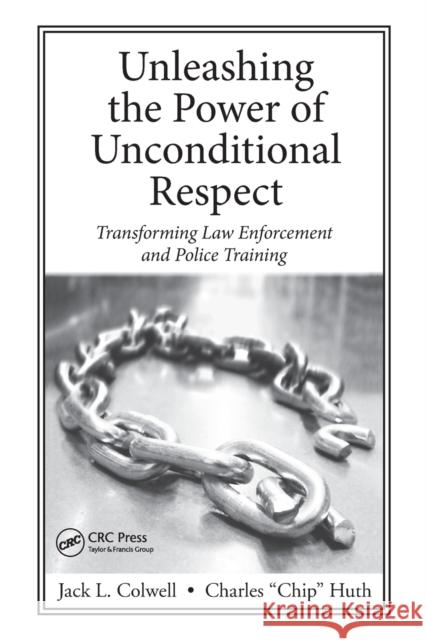 Unleashing the Power of Unconditional Respect: Transforming Law Enforcement and Police Training Jack Colwell Charles Huth 9780367864484 CRC Press - książka