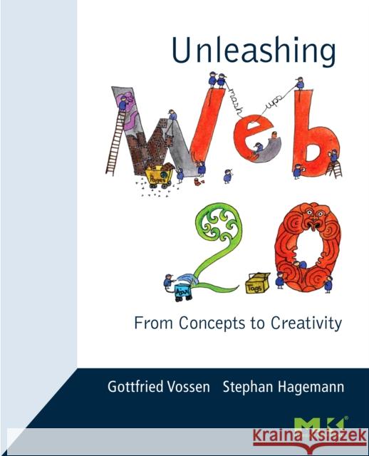 Unleashing Web 2.0: From Concepts to Creativity Gottfried Vossen (Institür für Wirtschaftsinformatik, Universität Münster, Department of Information Systems, University 9780123740342 Elsevier Science & Technology - książka