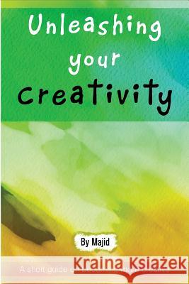 Unleashing Your Creativity: A Short Guide to Becoming More Creative! Majid Mahmood 9781530038022 Createspace Independent Publishing Platform - książka