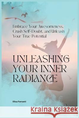 Unleashing Your Inner Radiance Elisa Ferranti   9781803624747 Eclectic Editions Limited - książka