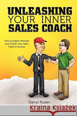 Unleashing Your Inner Sales Coach: How to Inspire, Motivate and Coach Your Sales Team to Success Rosen, Darryl 9781456712037 Authorhouse - książka