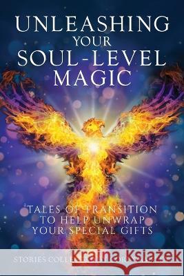 Unleashing Your Soul-Level Magic: Tales of Transition to Help Unwrap Your Special Gifts Cori Wamsley Betterbe Creative Aurora Corialis Publishing 9781958481820 Aurora Corialis Publishing - książka