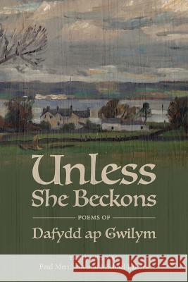 Unless She Beckons: Poems by Dafydd AP Gwilym Dafydd A Paul Merchant Michael Faletra 9780997154993 Redbat Books - książka