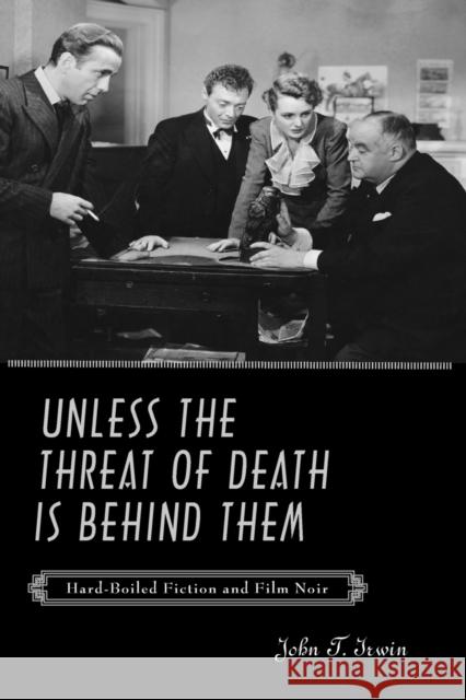 Unless the Threat of Death Is Behind Them: Hard-Boiled Fiction and Film Noir Irwin, John T. 9780801890802 Johns Hopkins University Press - książka