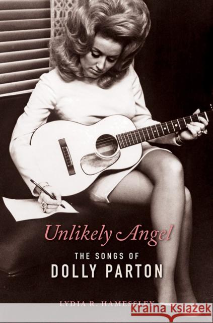 Unlikely Angel: The Songs of Dolly Parton Lydia R. Hamessley 9780252043529 University of Illinois Press - książka