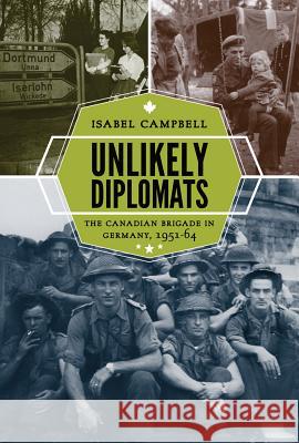 Unlikely Diplomats: The Canadian Brigade in Germany, 1951-64 Isabel Campbell 9780774825641 UBC Press - książka