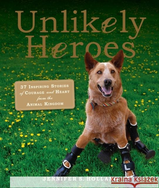 Unlikely Heroes: 37 Inspiring Stories of Courage and Heart from the Animal Kingdom Holland, Jennifer S. 9780761174417 Workman Publishing - książka