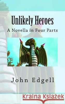 Unlikely Heroes: A Novella in Four Parts John Edgell 9781544112336 Createspace Independent Publishing Platform - książka