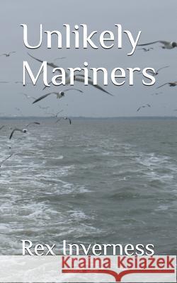 Unlikely Mariners Rex Inverness 9781723034688 Createspace Independent Publishing Platform - książka