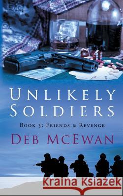 Unlikely Soldiers Book Three: (Friends & Revenge) Deb McEwan 9781540715876 Createspace Independent Publishing Platform - książka