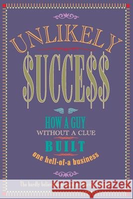 Unlikely Success: How a Guy Without a Clue Built a Hell of a Business Marvin Chernoff 9781494443870 Createspace - książka