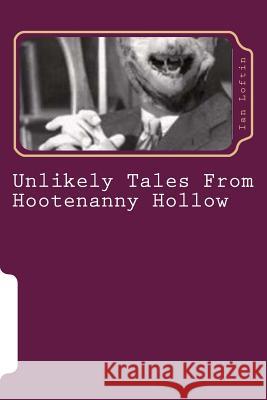 Unlikely Tales From Hootenanny Hollow Loftin, Ian 9781976348747 Createspace Independent Publishing Platform - książka