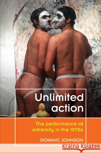 Unlimited action: The performance of extremity in the 1970s Johnson, Domonic 9781526135513 Manchester University Press - książka