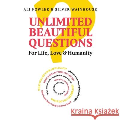 Unlimited Beautiful Questions: For Life, Love & Humanity Ali Fowler, Silver Wainhouse 9781504324878 Balboa Press Au - książka