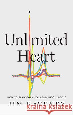 Unlimited Heart: How To Transform Your Pain Into Purpose Jim Kaveney 9781646871728 Ideapress Publishing - książka