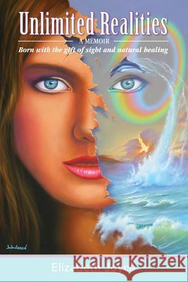 Unlimited Realities: Born with the gift of sight and natural healing Joyce, Elizabeth 9780997208306 Visions of Reality - książka