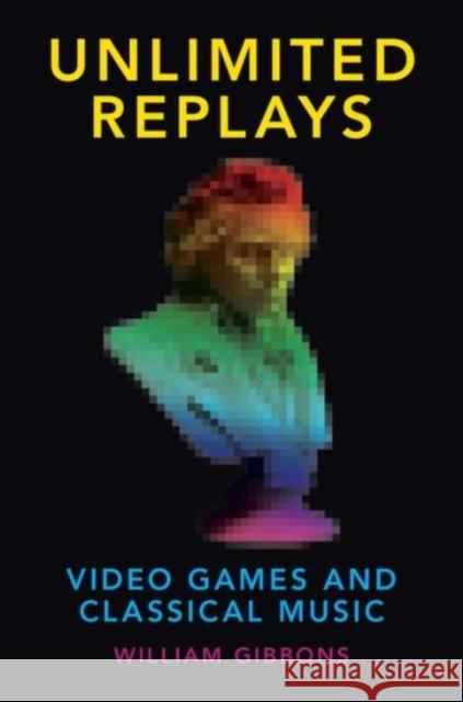 Unlimited Replays: Video Games and Classical Music William Gibbons 9780190265250 Oxford University Press, USA - książka