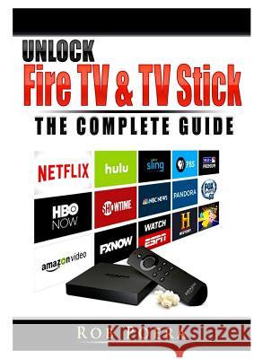 Unlock Fire TV & TV Stick The Complete Guide Rob Poera 9780359685318 Abbott Properties - książka