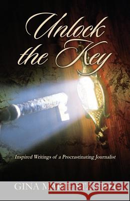 Unlock the Key: Inspired Writings of a Procrastinating Journalist Stanish, Gina Marie 9781478703112 Outskirts Press - książka