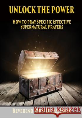 Unlock the Power: How to pray specific effective supernatural prayers John Lucas 9781597557870 Advantage Inspirational - książka