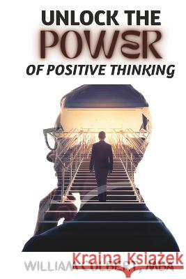 Unlock the Power of Positive Thinking: A Guide to Achieving Positive Mental Attitude William Culbert   9798376363744 Independently Published - książka