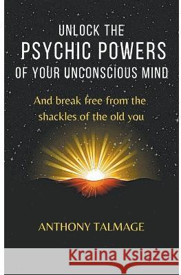 Unlock The Psychic Powers Of Your Unconsious Mind Anthony Talmage   9798215949481 Anthony Talmage - książka