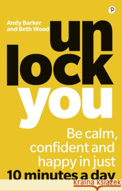 Unlock You: Be calm, confident and happy in just 10 minutes a day Beth Wood Andy Barker 9781292251127 Pearson Education Limited - książka