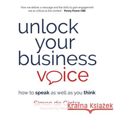 Unlock Your Business Voice: how to speak as well as you think Simon de Cintra, Penny Power, Mike Still 9781781332900 Rethink Press - książka