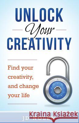 Unlock Your Creativity: Find your creativity, and change your life Nolen, Jd 9781517394882 Createspace - książka