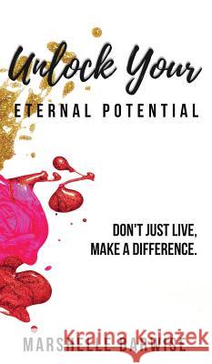 Unlock Your Eternal Potential: Don't Just Live, Make a Difference. Marshelle Barwise 9780998255248 Heart Publishing LLC - książka