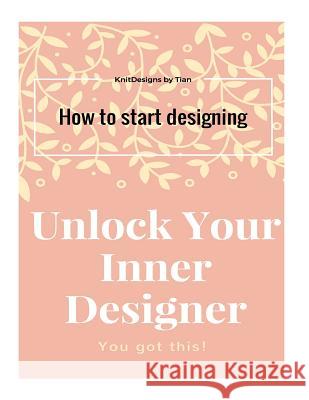 Unlock Your Inner Designer: How to start designing Connaughton, Tian 9781541312258 Createspace Independent Publishing Platform - książka