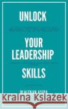 Unlock Your Leadership Skills: Inspire, Empower, and Influence Teams Asipa, Olalekan 9781739945732 OA Inc