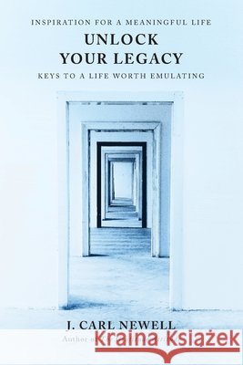 Unlock Your Legacy: Keys to a Life Worth Emulating J. Carl Newell 9781647734763 Trilogy Christian Publishing - książka