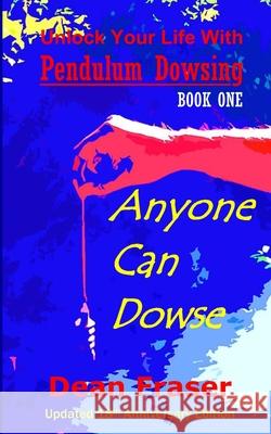 Unlock Your Life With Pendulum Dowsing - 18th Anniversary Edition: Anyone Can Dowse! Fraser, Dean 9781530552788 Createspace Independent Publishing Platform - książka