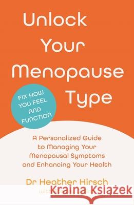 Unlock Your Menopause Type: A Personalized Guide to Managing Your Menopausal Symptoms and Enhancing Your Health Dr Heather Hirsch 9781838956776 Atlantic Books - książka