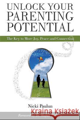Unlock Your Parenting Potential: The Key to More Joy, Peace and Connection Nicki Paulun 9781544109442 Createspace Independent Publishing Platform - książka