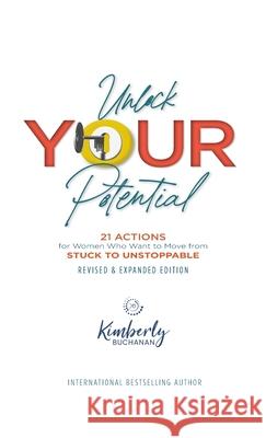 Unlock Your Potential: 21 Actions for Women Who Want to Move from STUCK to UNSTOPPABLE Kimberly S. Buchanan 9780578633213 Buchanan Group, LLC. - książka