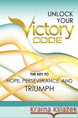 Unlock Your Victory Code: The Key to Hope, Perseverance and Triumph Christine Hardy 9781452514802 Balboa Press - książka