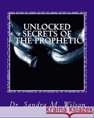 Unlocked Secrets of the Prophetic Dr Sandra Marie Wilson 9781466289062 Createspace - książka