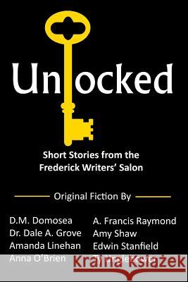 Unlocked: Short Stories from the Frederick Writers' Salon A. Francis Raymond D. M. Domosea Dr Dale a. Grove 9781518603594 Createspace - książka