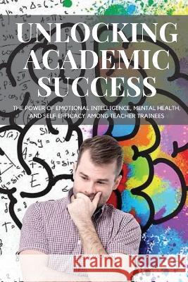Unlocking Academic Success The Power of Emotional Intelligence, Mental Health Agrawal Esha   9782594392792 Esha Agrawal - książka