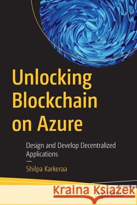 Unlocking Blockchain on Azure: Design and Develop Decentralized Applications Karkeraa, Shilpa 9781484250426 Apress - książka