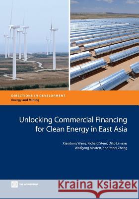 Unlocking Commercial Financing for Clean Energy in East Asia Wang, Xiaodong 9781464800207 World Bank Publications - książka