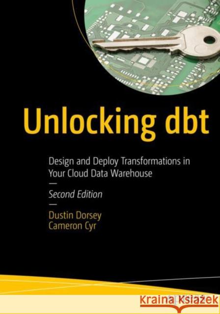 Unlocking dbt: Design and Deploy Transformations in Your Cloud Data Warehouse Cameron Cyr 9798868818431 APress - książka