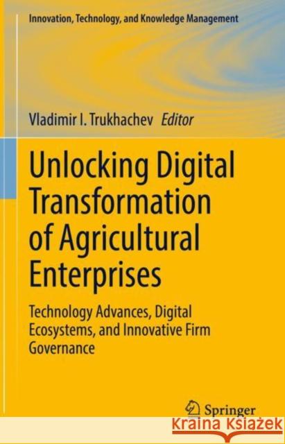 Unlocking Digital Transformation of Agricultural Enterprises: Technology Advances, Digital Ecosystems, and Innovative Firm Governance Vladimir I. Trukhachev 9783031139123 Springer - książka