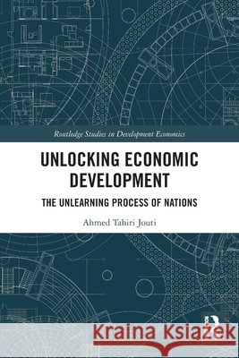 Unlocking Economic Development Ahmed Tahiri Jouti 9781032736907 Taylor & Francis Ltd - książka