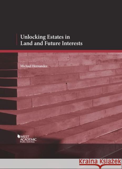 Unlocking Estates in Land and Future Interests Michael Hernandez   9781628100389 West Academic Press - książka