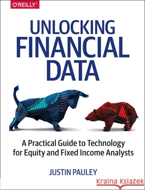 Unlocking Financial Data: A Practical Guide to Technology for Equity and Fixed Income Analysts Justin Pauley 9781491973257 O'Reilly Media - książka